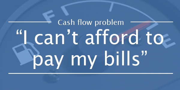 CASH FLOW PROBLEM 2: I cant afford to pay my bills